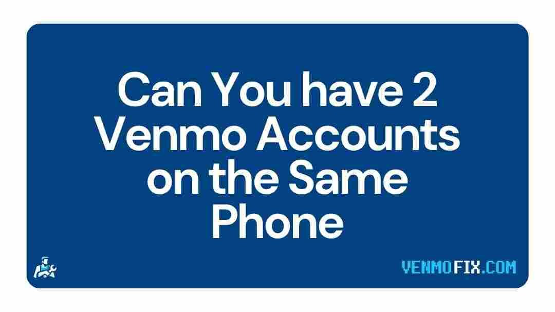 Can You have 2 Venmo AccountsontheSamePhone