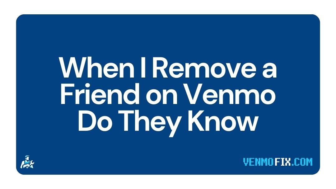 When I Remove a Friend on Venmo Do They Know